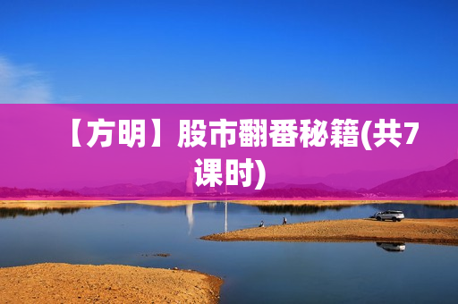 【方明】股市翻番秘籍(共7课时)