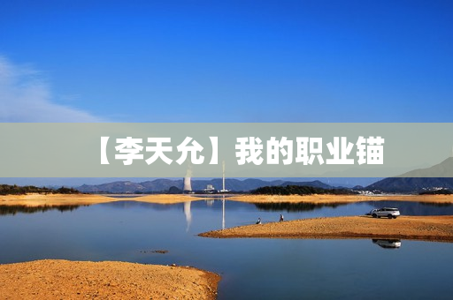 【李天允】我的职业锚