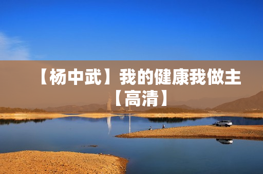 【杨中武】我的健康我做主【高清】