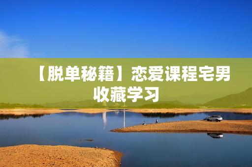 【脱单秘籍】恋爱课程宅男收藏学习