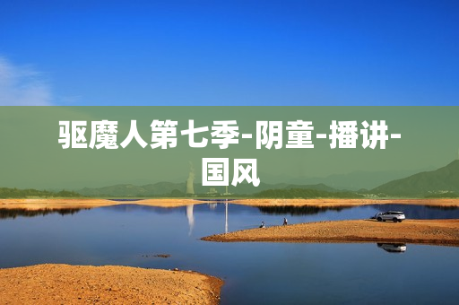 驱魔人第七季-阴童-播讲-国风