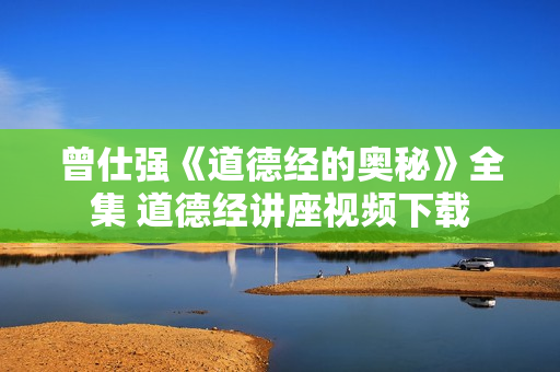 曾仕强《道德经的奥秘》全集 道德经讲座视频下载