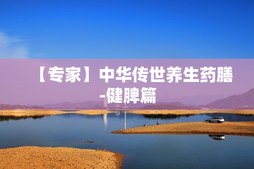 【专家】中华传世养生药膳-健脾篇