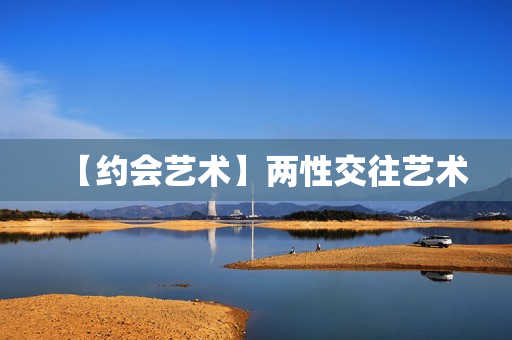 【约会艺术】两性交往艺术