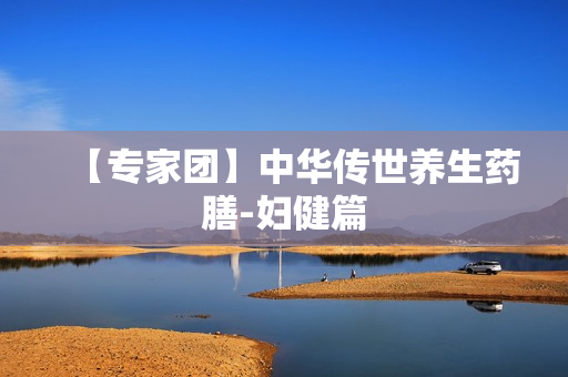 【专家团】中华传世养生药膳-妇健篇