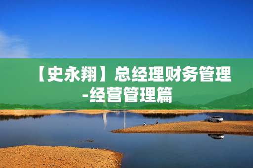 【史永翔】总经理财务管理-经营管理篇  第1张