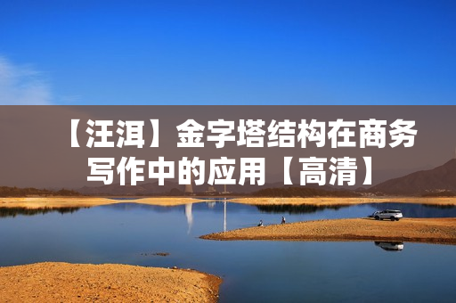 【汪洱】金字塔结构在商务写作中的应用【高清】