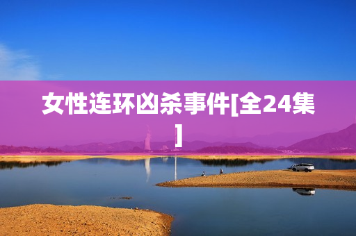女性连环凶杀事件[全24集]