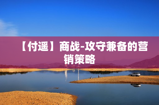 【付遥】商战-攻守兼备的营销策略