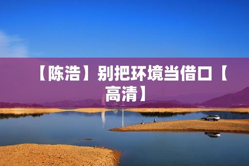 【陈浩】别把环境当借口【高清】