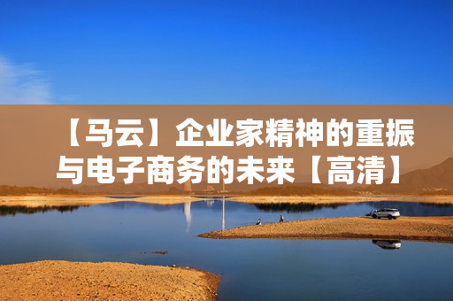 【马云】企业家精神的重振与电子商务的未来【高清】