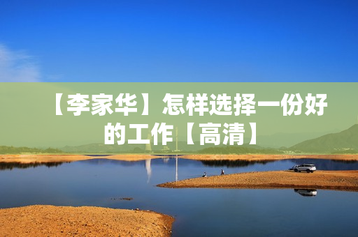 【李家华】怎样选择一份好的工作【高清】