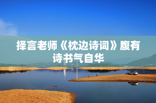 择言老师《枕边诗词》腹有诗书气自华