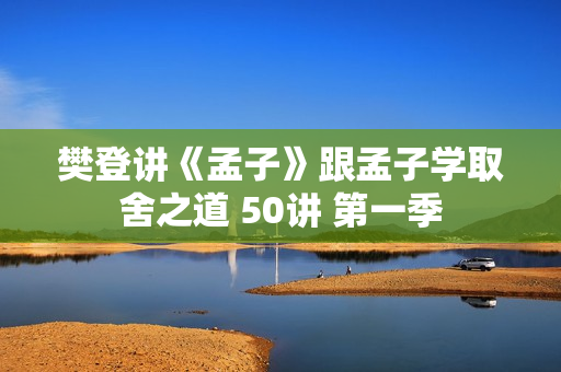 樊登讲《孟子》跟孟子学取舍之道 50讲 第一季