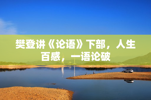 樊登讲《论语》下部，人生百感，一语论破
