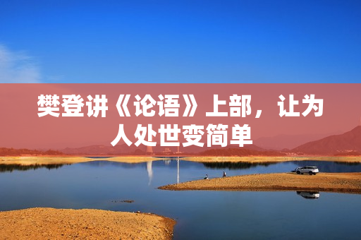 樊登讲《论语》上部，让为人处世变简单