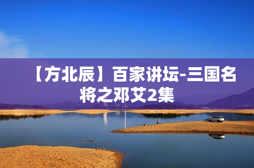 【方北辰】百家讲坛-三国名将之邓艾2集