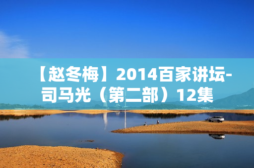 【赵冬梅】2014百家讲坛-司马光（第二部）12集