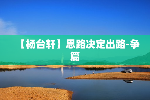 【杨台轩】思路决定出路-争篇