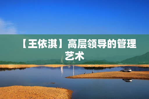 【王依淇】高层领导的管理艺术