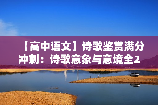 【高中语文】诗歌鉴赏满分冲刺：诗歌意象与意境全2讲