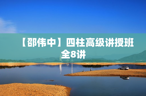 【邵伟中】四柱高级讲授班全8讲  第1张