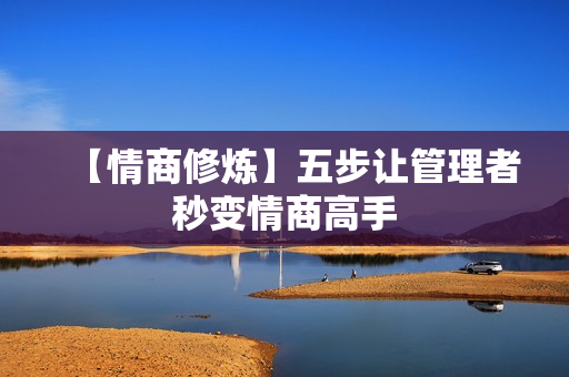 【情商修炼】五步让管理者秒变情商高手
