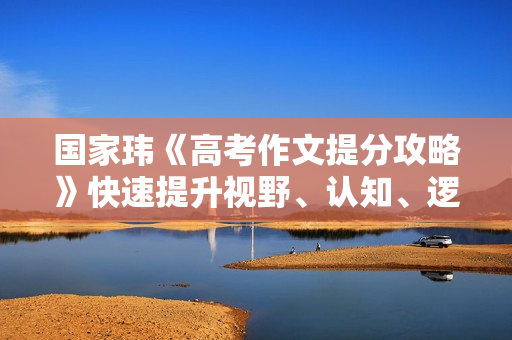 国家玮《高考作文提分攻略》快速提升视野、认知、逻辑