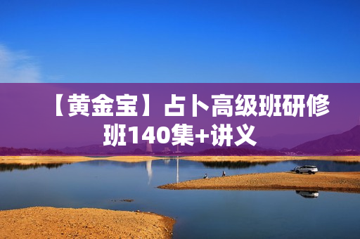 【黄金宝】占卜高级班研修班140集+讲义