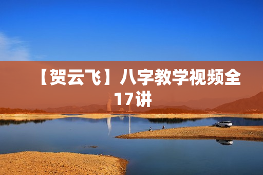 【贺云飞】八字教学视频全17讲
