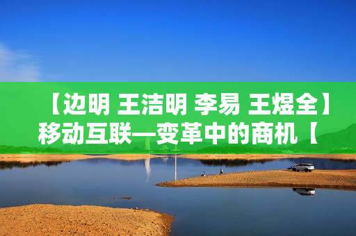 【边明 王洁明 李易 王煜全】移动互联—变革中的商机【高清】