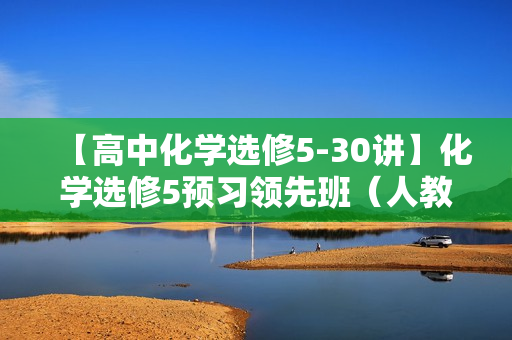 【高中化学选修5-30讲】化学选修5预习领先班（人教版）