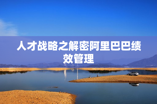 人才战略之解密阿里巴巴绩效管理