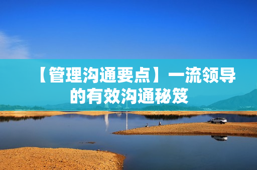 【管理沟通要点】一流领导的有效沟通秘笈