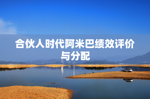 合伙人时代阿米巴绩效评价与分配
