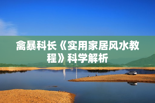 禽暴科长《实用家居风水教程》科学解析