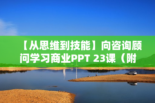 【从思维到技能】向咨询顾问学习商业PPT 23课（附素材）