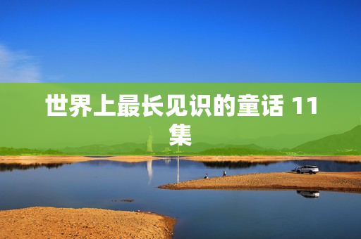 世界上最长见识的童话 11集