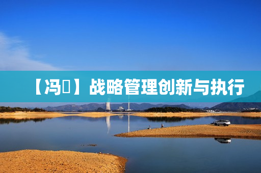 【冯睎】战略管理创新与执行