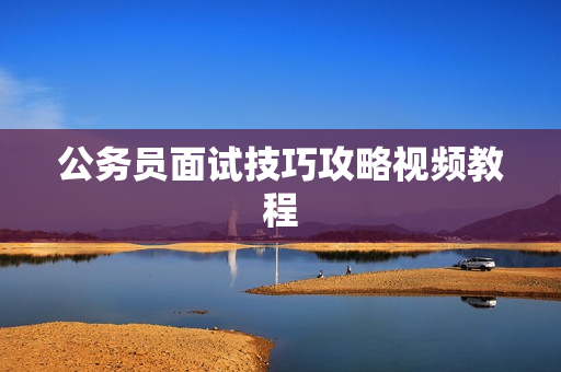 公务员面试技巧攻略视频教程