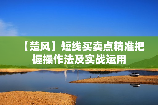 【楚风】短线买卖点精准把握操作法及实战运用