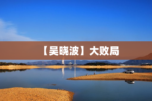 【吴晓波】大败局