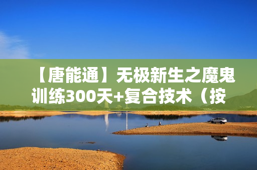 【唐能通】无极新生之魔鬼训练300天+复合技术（按年级分）