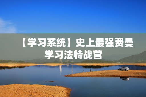 【学习系统】史上最强费曼学习法特战营
