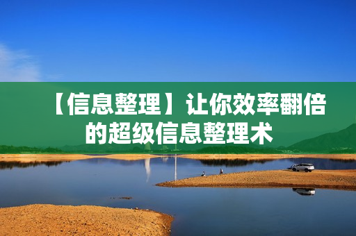 【信息整理】让你效率翻倍的超级信息整理术