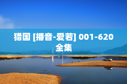 猎国 [播音-爱若] 001-620全集