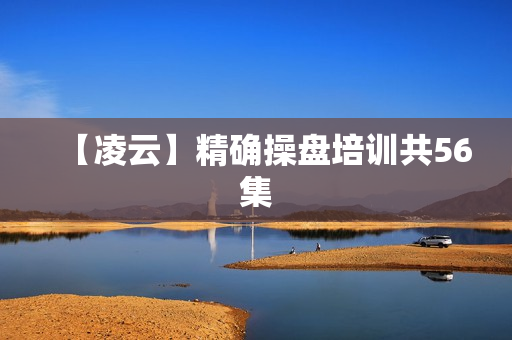 【凌云】精确操盘培训共56集