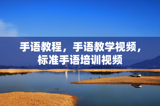 手语教程，手语教学视频，标准手语培训视频