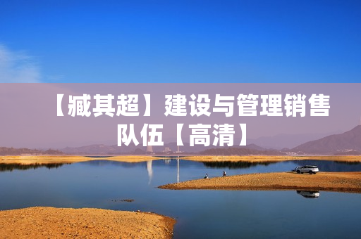 【臧其超】建设与管理销售队伍【高清】