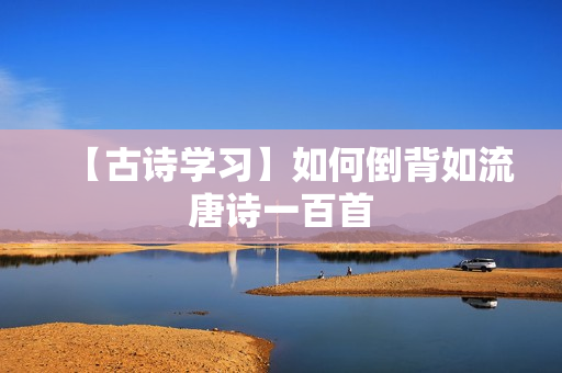 【古诗学习】如何倒背如流唐诗一百首